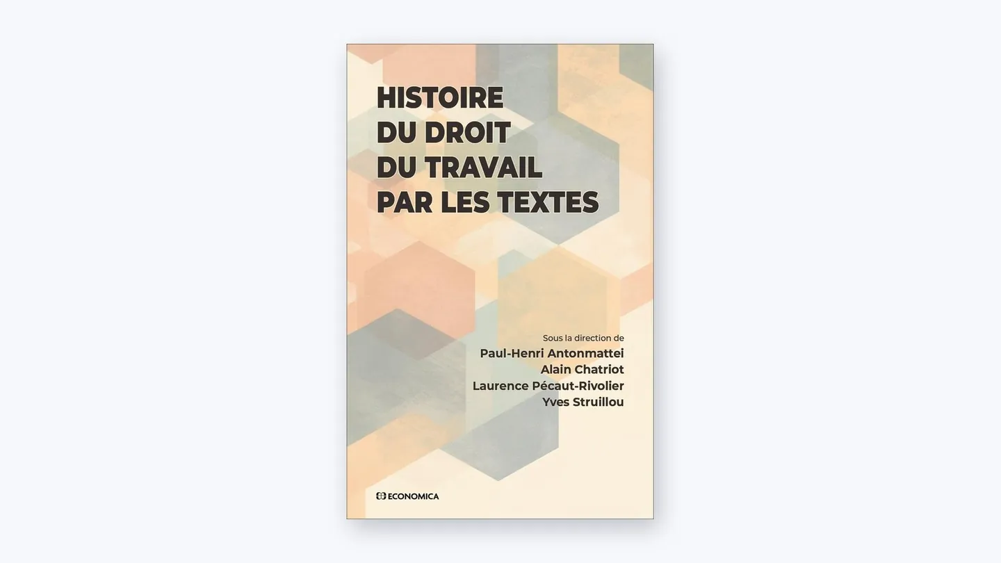 Couverture de l'ouvrage Histoire du droit du travail par les textes, sous la direction de Paul-Henri Antonmattei, Alain Chatriot, Laurence Pécaut-Rivolier et Yves Struillou, Economica, 2025